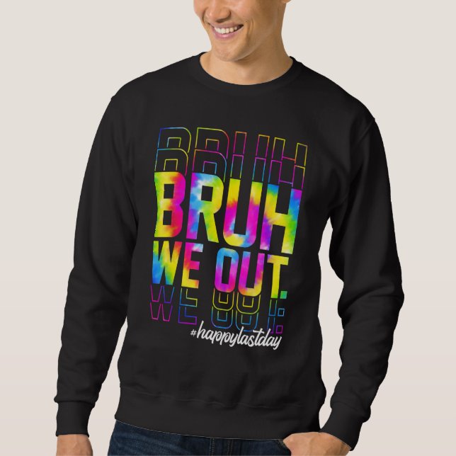 Bruh We Out Teachers Summer Tie Dye Happy Last Day Sweatshirt (Front)