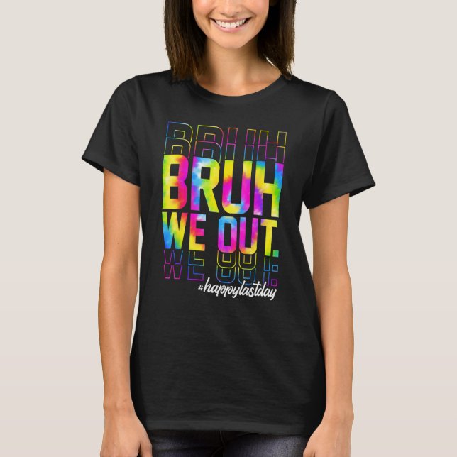 Bruh We Out Teachers Summer Tie Dye Happy Last Day T-Shirt (Front)