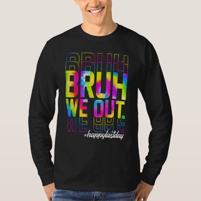 Bruh We Out Teachers Summer Tie Dye Happy Last Day T-Shirt (Front)
