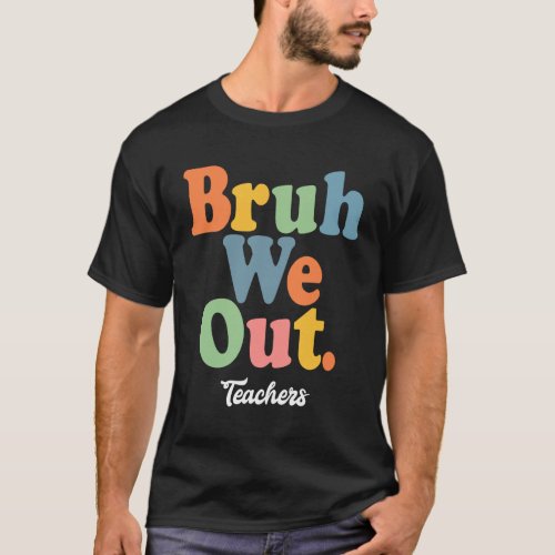 Bruh We Out Teachers Summers Here T_Shirt