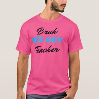 Bruh We Out Teachers T-Shirt