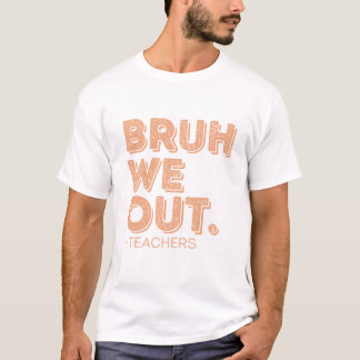 Bruh We Out Teachers T-Shirt