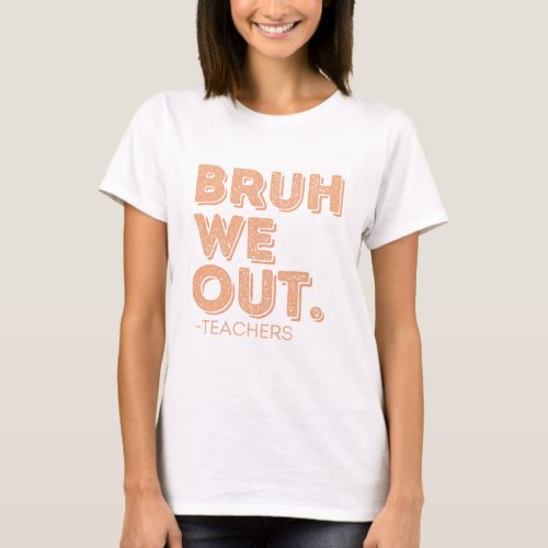 Bruh We Out Teachers T_Shirt