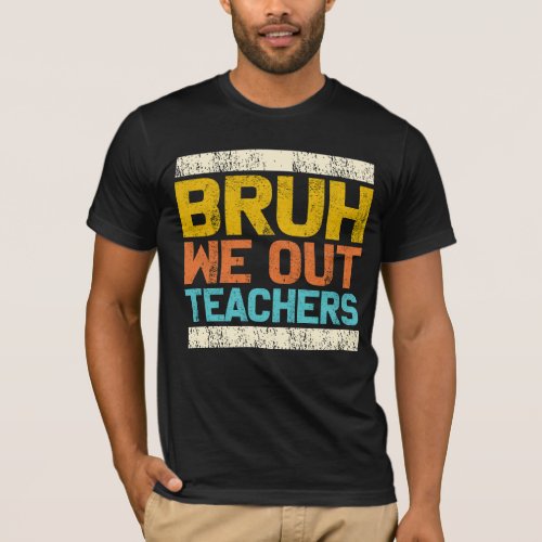 Bruh We Out Teachers  T_Shirt