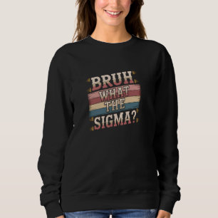 Bruh What The Sigma Funny Saying Meme Youths Mens  Sweatshirt