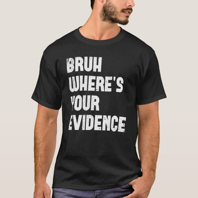 Bruh Where s Your Evidence  English Teachers Evide T-Shirt (Front)