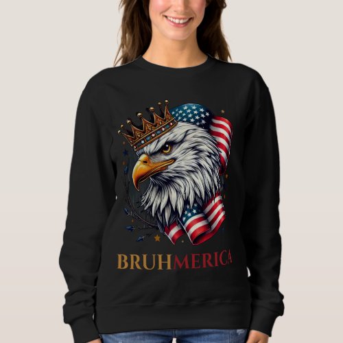 Bruhmerica Eagle King Lovers USA Flag Funny Electi Sweatshirt