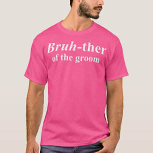 Bruhther of the Groom, Funny Brother Of The Groom T-Shirt