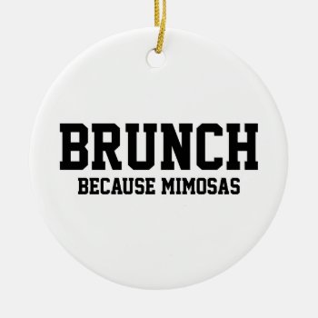 Brunch Because Mimosas Ceramic Ornament by DJBalogh at Zazzle