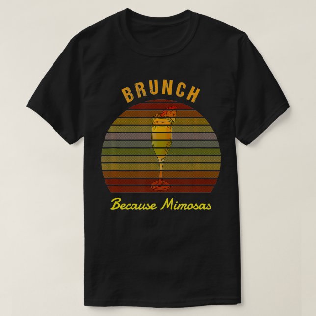 Brunch Because Mimosas Funny Brunch  T-Shirt (Design Front)