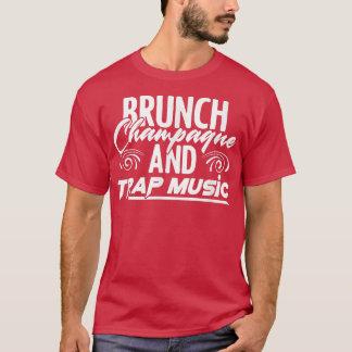 Brunch Champagne Rap EDM HipHop Rapper Trap Music T-Shirt
