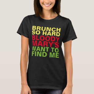 BRUNCH SO HARD BLOODY MARYS WANT TO FIND ME TEE