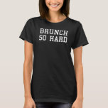 Brunch So Hard Funny Late Morning Gift T-Shirt<br><div class="desc">Got resting brunch face? It is the perfect excuse to drink before noon! Breakfast foods, alcohol, and friends - what more can you need? Weekends are all about brunch. If you love mimosas, made to order waffles and omelets, then you need this today! Novelty Brunching Squad Quote Resting Brunch Face...</div>