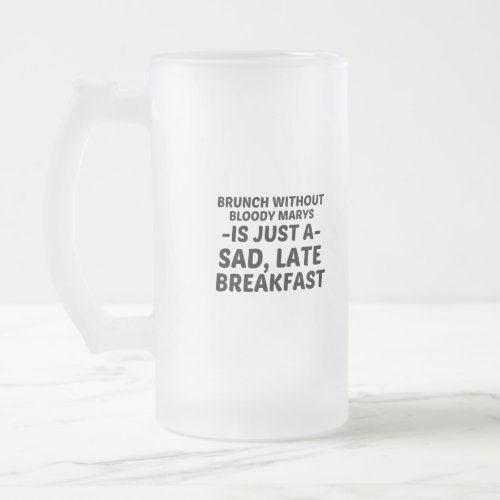 BRUNCH WITHOUT BLOODY MARYS SAD LATE BREAKFAST FROSTED GLASS BEER MUG