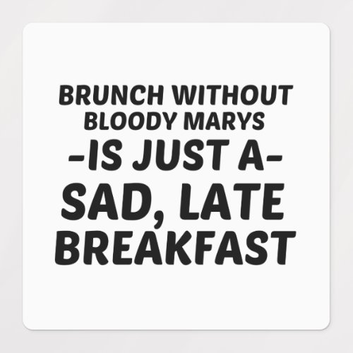 BRUNCH WITHOUT BLOODY MARYS SAD LATE BREAKFAST LABELS