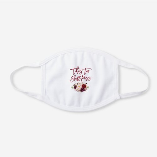 Brush Script This Too Shall Pass Burgundy Floral White Cotton Face Mask
