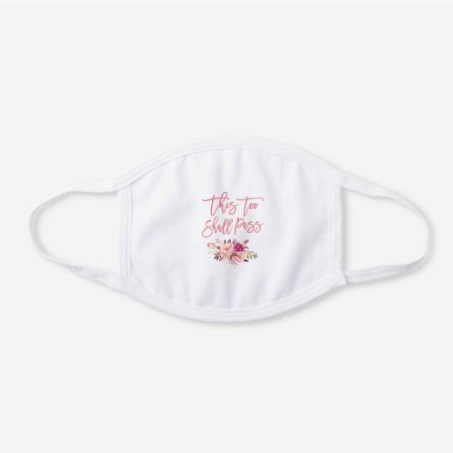 Brush Script This Too Shall Pass Pink Floral White Cotton Face Mask
