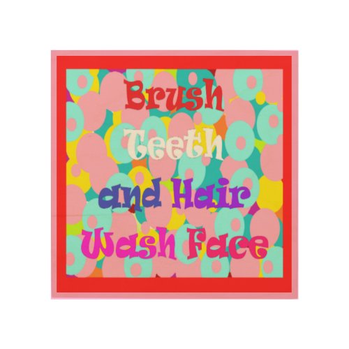 Brush Teeth Hair Wash Face fun kids bright design  Wood Wall Art