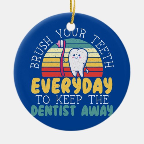 Brush Your Teeth Everyday To Keep The Dentist Ceramic Ornament