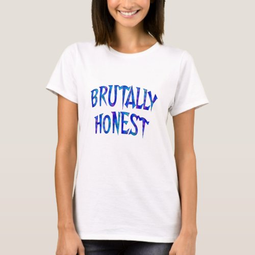 BRUTALLY HONEST T Shirts