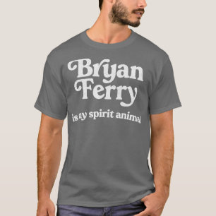 Bryan Ferry Is My Spirit Animal T-Shirt