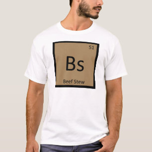 Bs - Beef Stew Chemistry Periodic Table Symbol T-Shirt