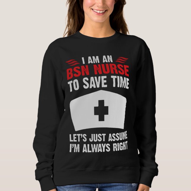 Bsn Nurse Is Always Right Funny Nursing  For Rn Er Sweatshirt (Front)