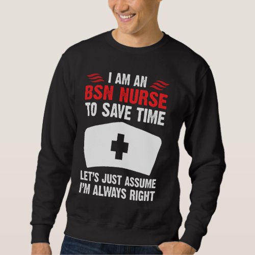 Bsn Nurse Is Always Right Funny Nursing  For Rn Er Sweatshirt