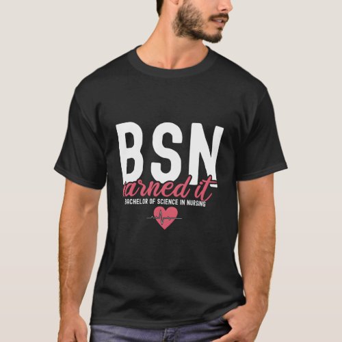 Bsn Rn Bachelors Of Science In Nursing Earned It N T_Shirt