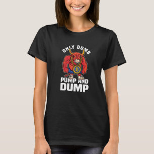 Btc Bull Market Dumb Pump And Dump Cryptocurrency  T-Shirt
