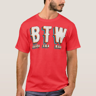 BTW bring the weed T-Shirt