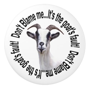 Bubba Goat Don't Blame Me Ceramic Knob by getyergoat at Zazzle