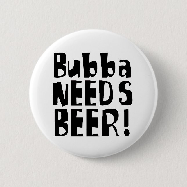 Bubba needs Beer! Button (Front)