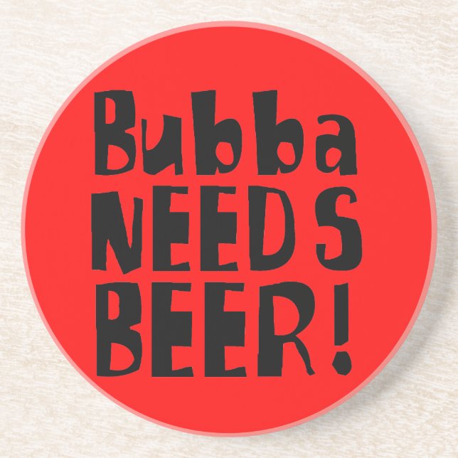 Bubba NEEDS Beer! Drink Coaster (Front)