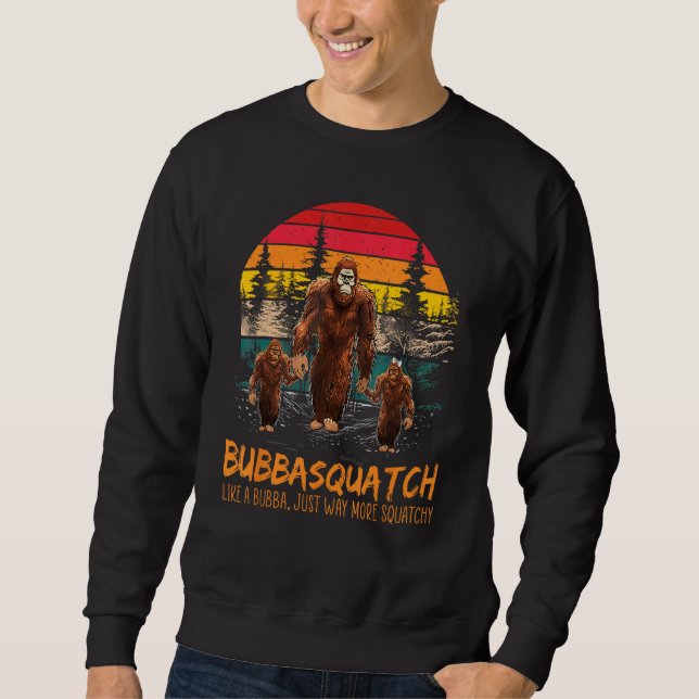 Bubba Squatch Like A Grandpa Just Way More Squatch Sweatshirt (Front)