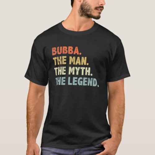 Bubba The Man Myth Legend FatherâS Day Gift For Br T_Shirt