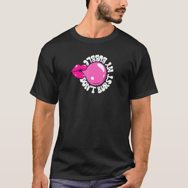 Bubble Gum Don't Burst my Blow Bubble Blowing larg T-Shirt (Front)