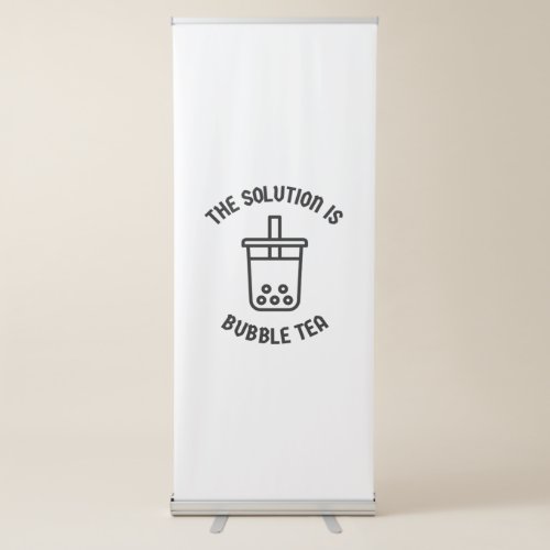 Bubble tea is the solution retractable banner