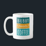 Bubby Needs Coffee Mug<br><div class="desc">Bubby Needs Coffee Mug. This cute coffee mug makes the perfect gift for any grandmother whose grandchildren call her Bubby instead of Grandma. (Bubby means grandmother or grandma in Yiddish.) This funny coffee mug says "Bubby needs coffee." It has a white background with teal / turquoise / aqua and yellow...</div>