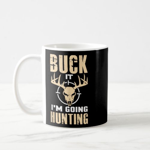 Buck It I m Going Hunting Whitetail Buck Deer For  Coffee Mug