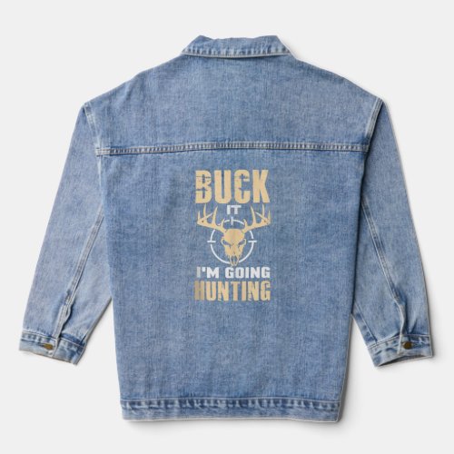 Buck It I m Going Hunting Whitetail Buck Deer For  Denim Jacket