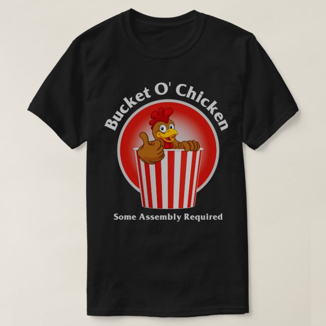 Bucket O Chicken Some Assembly Required T-Shirt (Design Front)