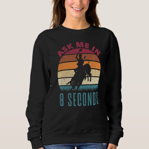 Bucking Bull Riding Rodeo Rider Ask Me In 8 Second Sweatshirt