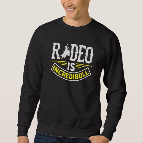 Bucking Bull Riding Rodeo Rider Rodeo Is Incredibu Sweatshirt