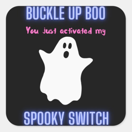 Buckle Up Boo You Just Activated My Spooky Switch  Square Sticker