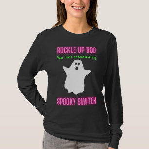 Buckle Up Boo You Just Activated My Spooky Switch T-Shirt