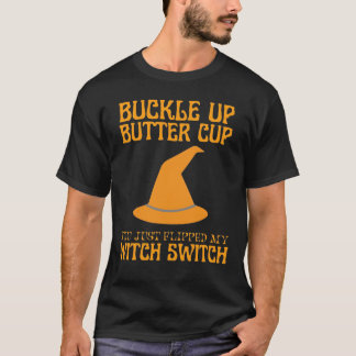 Buckle up butter cup you just flipped my witch T-Shirt
