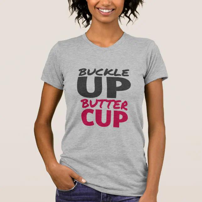 Buckle Up Buttercup Inspirational T-shirt | Zazzle