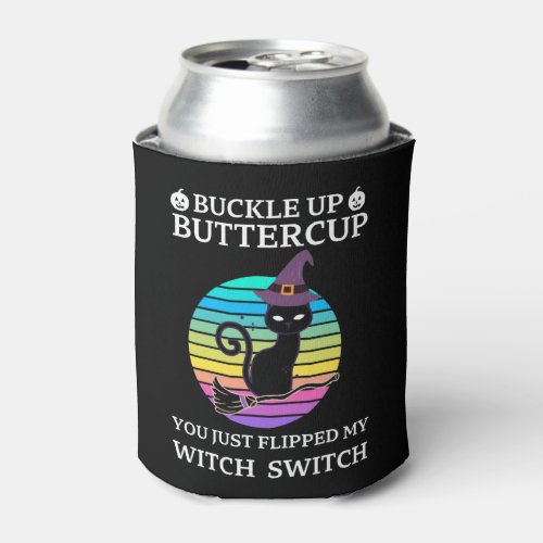 Buckle Up Buttercup Just Flipped My Witch Switch Can Cooler