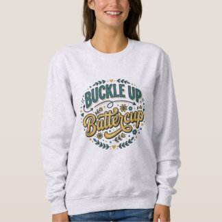 Buckle Up Buttercup Sweatshirt